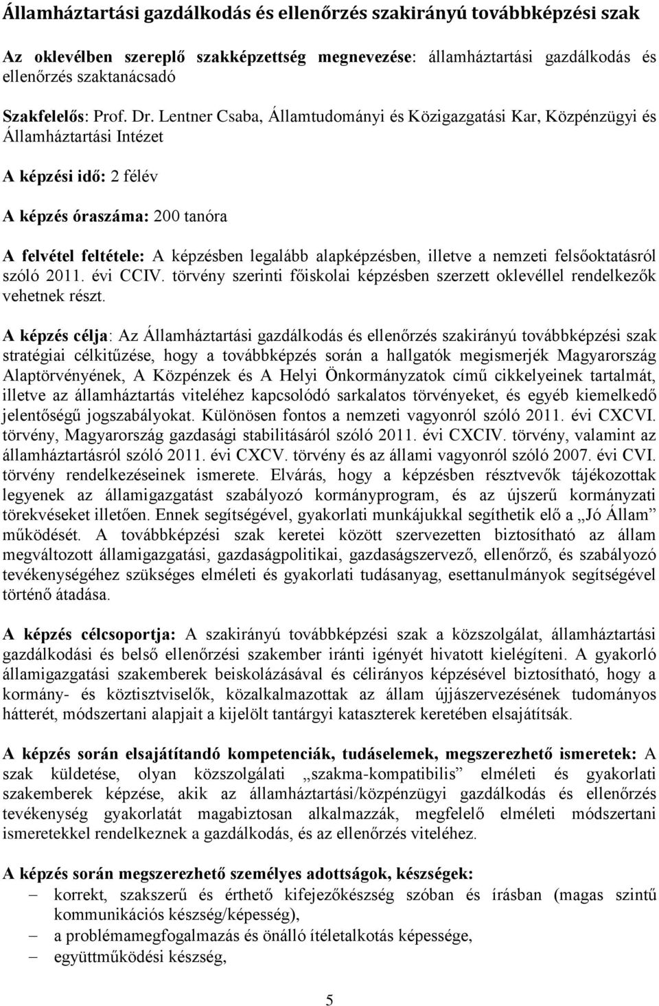 alapképzésben, illetve a nemzeti felsőoktatásról szóló 2011. évi CCIV. törvény szerinti főiskolai képzésben szerzett oklevéllel rendelkezők vehetnek részt.