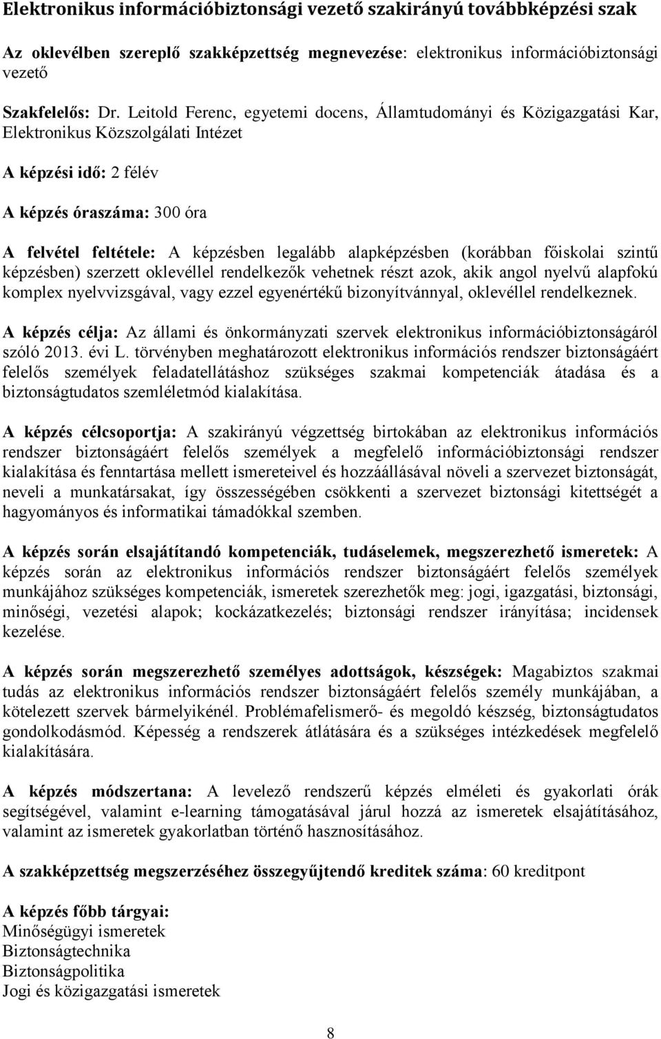 alapképzésben (korábban főiskolai szintű képzésben) szerzett oklevéllel rendelkezők vehetnek részt azok, akik angol nyelvű alapfokú komplex nyelvvizsgával, vagy ezzel egyenértékű bizonyítvánnyal,