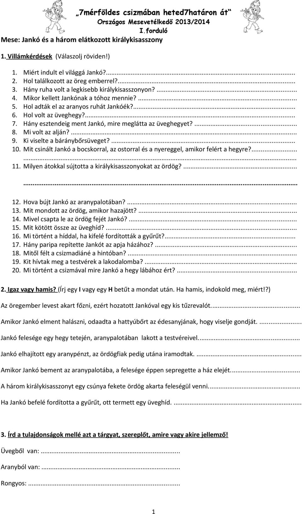 Hol volt az üveghegy?... 7. Hány esztendeig ment Jankó, mire meglátta az üveghegyet?... 8. Mi volt az alján?... 9. Ki viselte a báránybőrsüveget?... 10.