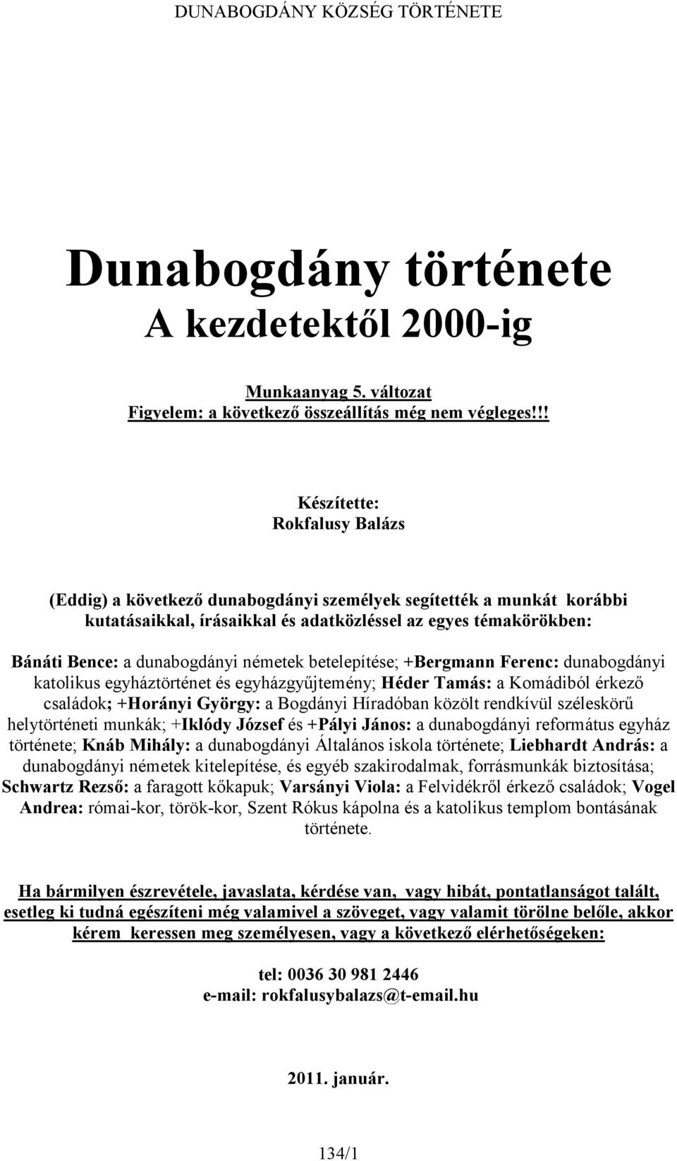 németek betelepítése; +Bergmann Ferenc: dunabogdányi katolikus egyháztörténet és egyházgyűjtemény; Héder Tamás: a Komádiból érkező családok; +Horányi György: a Bogdányi Híradóban közölt rendkívül