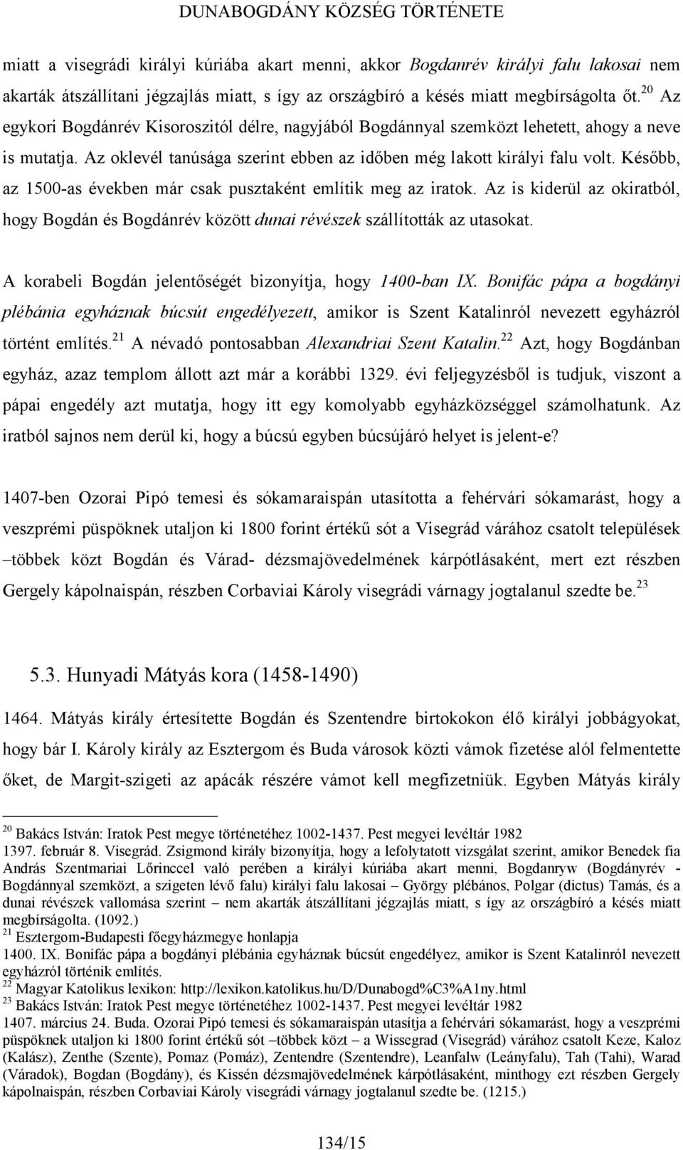 Később, az 1500-as években már csak pusztaként említik meg az iratok. Az is kiderül az okiratból, hogy Bogdán és Bogdánrév között dunai révészek szállították az utasokat.