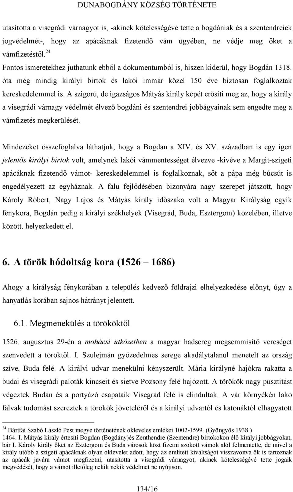 A szigorú, de igazságos Mátyás király képét erősíti meg az, hogy a király a visegrádi várnagy védelmét élvező bogdáni és szentendrei jobbágyainak sem engedte meg a vámfizetés megkerülését.