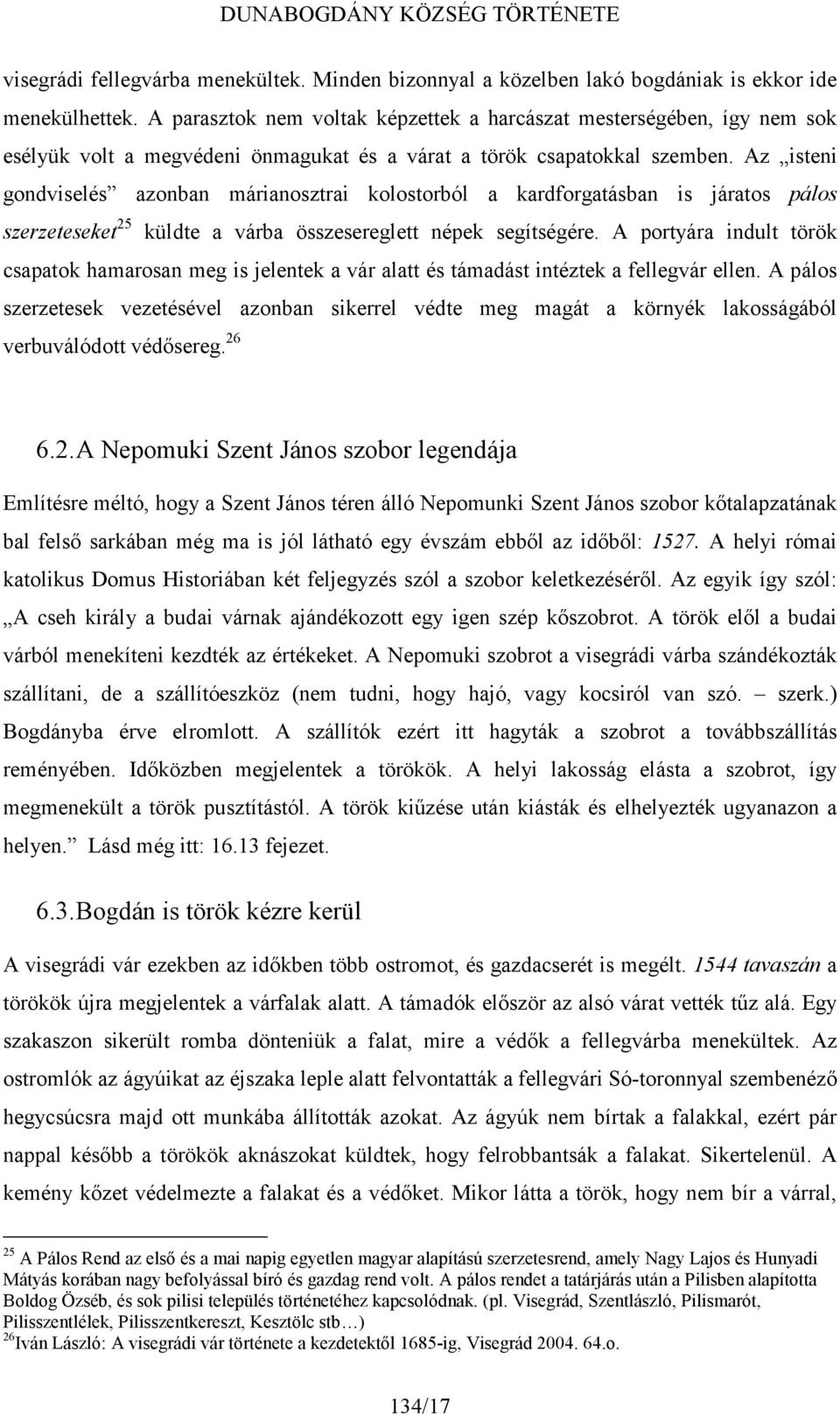 Az isteni gondviselés azonban márianosztrai kolostorból a kardforgatásban is járatos pálos szerzeteseket 25 küldte a várba összesereglett népek segítségére.