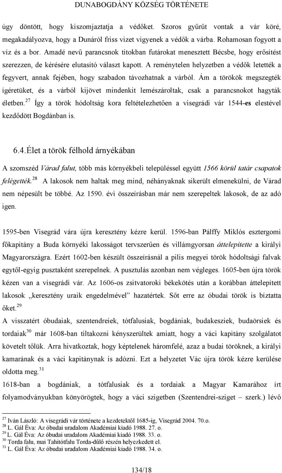 A reménytelen helyzetben a védők letették a fegyvert, annak fejében, hogy szabadon távozhatnak a várból.