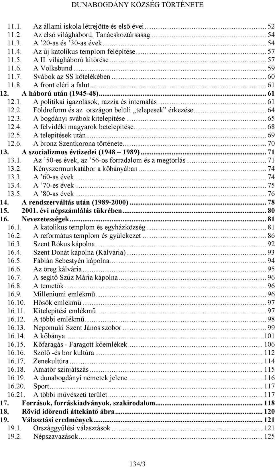 .. 61 12.2. Földreform és az országon belüli telepesek érkezése... 64 12.3. A bogdányi svábok kitelepítése... 65 12.4. A felvidéki magyarok betelepítése... 68 12.5. A telepítések után... 69 12.6. A bronz Szentkorona története.