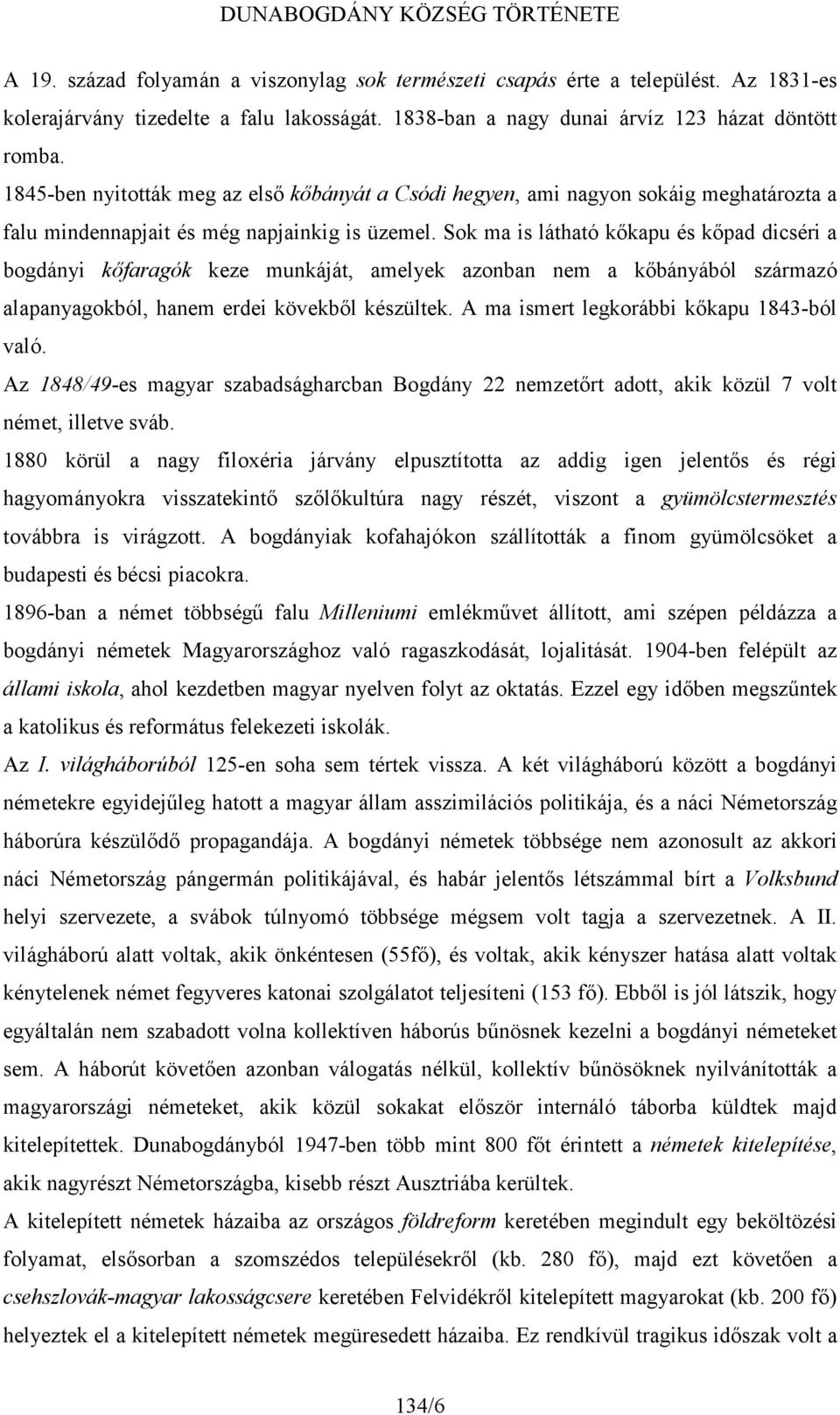 Sok ma is látható kőkapu és kőpad dicséri a bogdányi kőfaragók keze munkáját, amelyek azonban nem a kőbányából származó alapanyagokból, hanem erdei kövekből készültek.