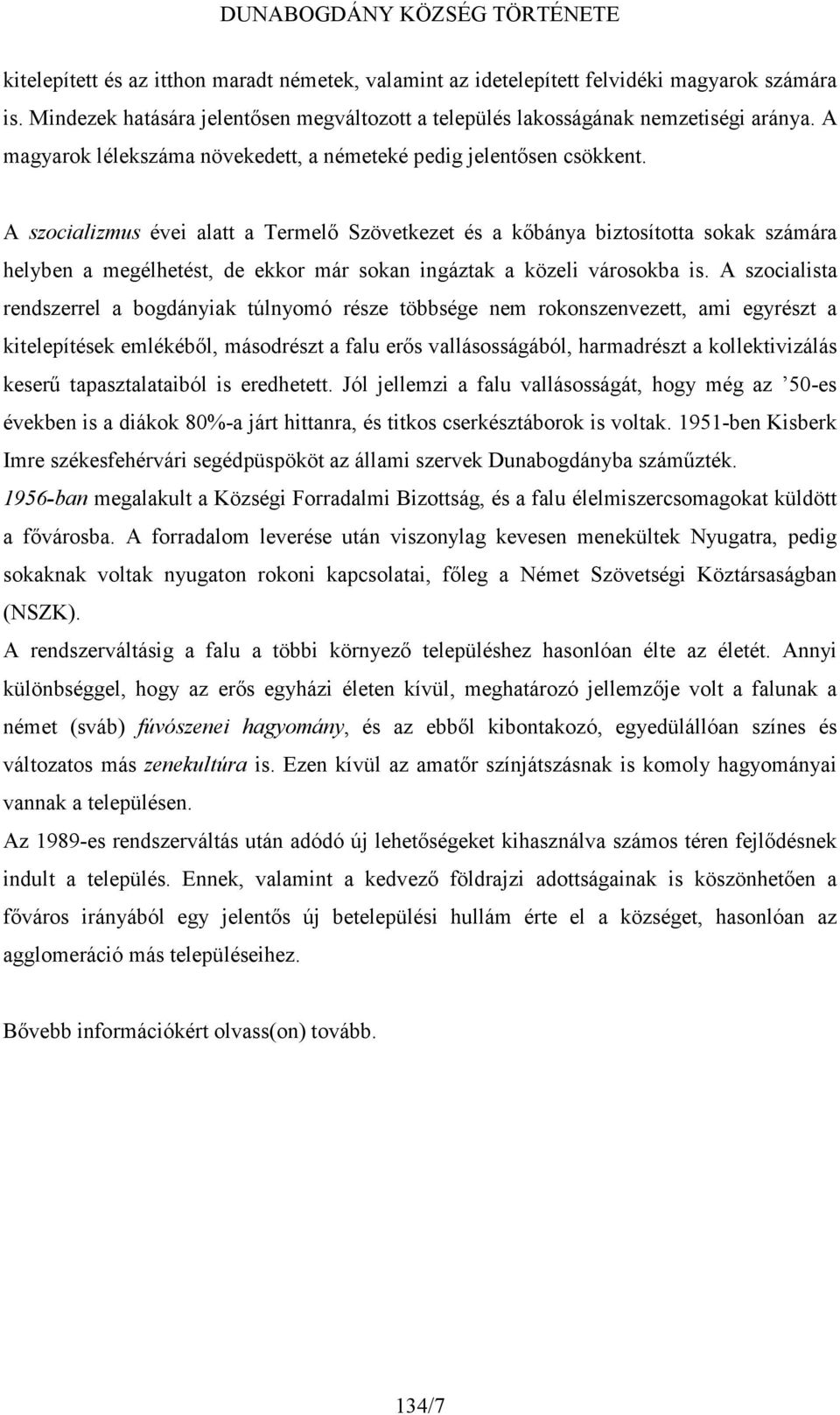 A szocializmus évei alatt a Termelő Szövetkezet és a kőbánya biztosította sokak számára helyben a megélhetést, de ekkor már sokan ingáztak a közeli városokba is.