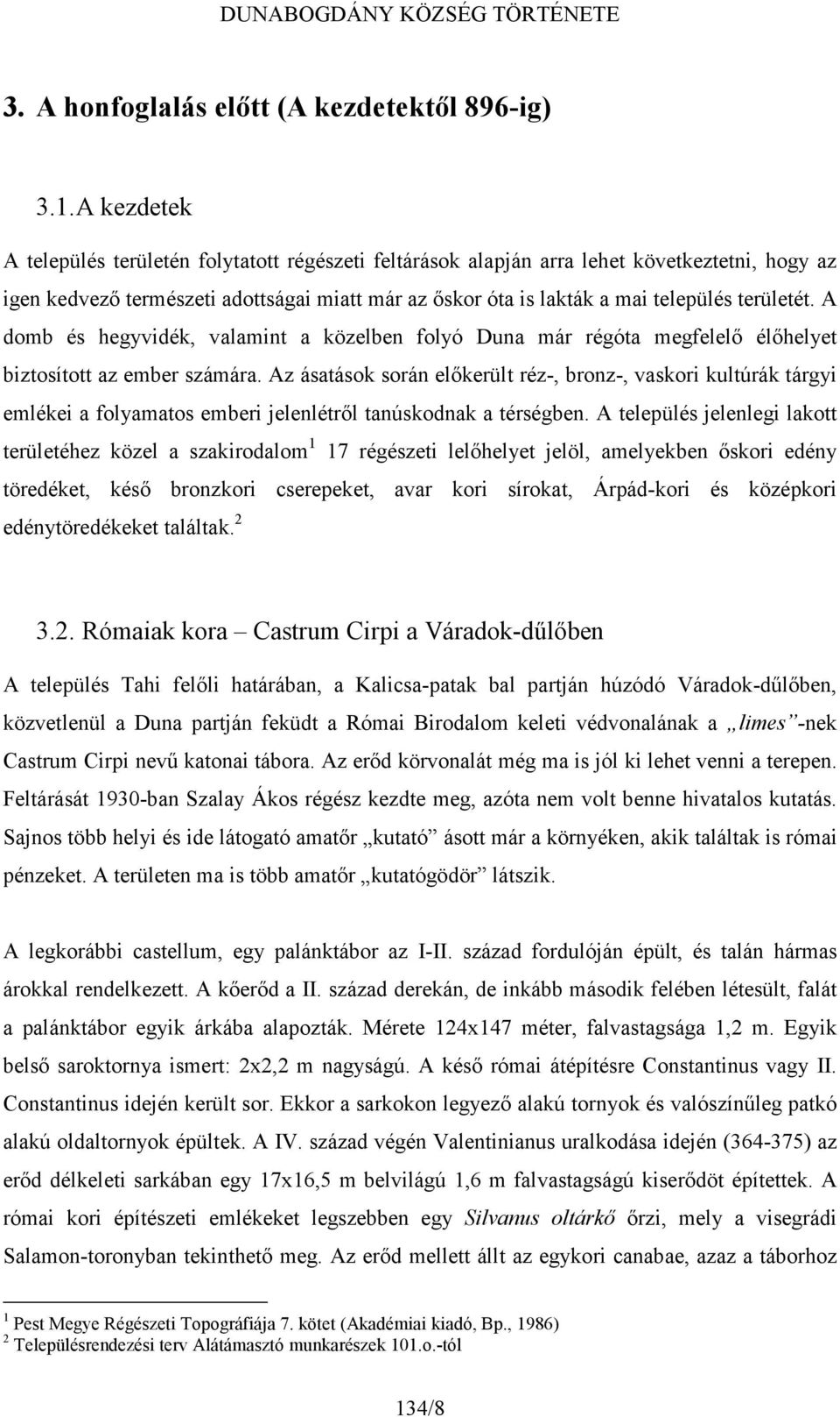 területét. A domb és hegyvidék, valamint a közelben folyó Duna már régóta megfelelő élőhelyet biztosított az ember számára.