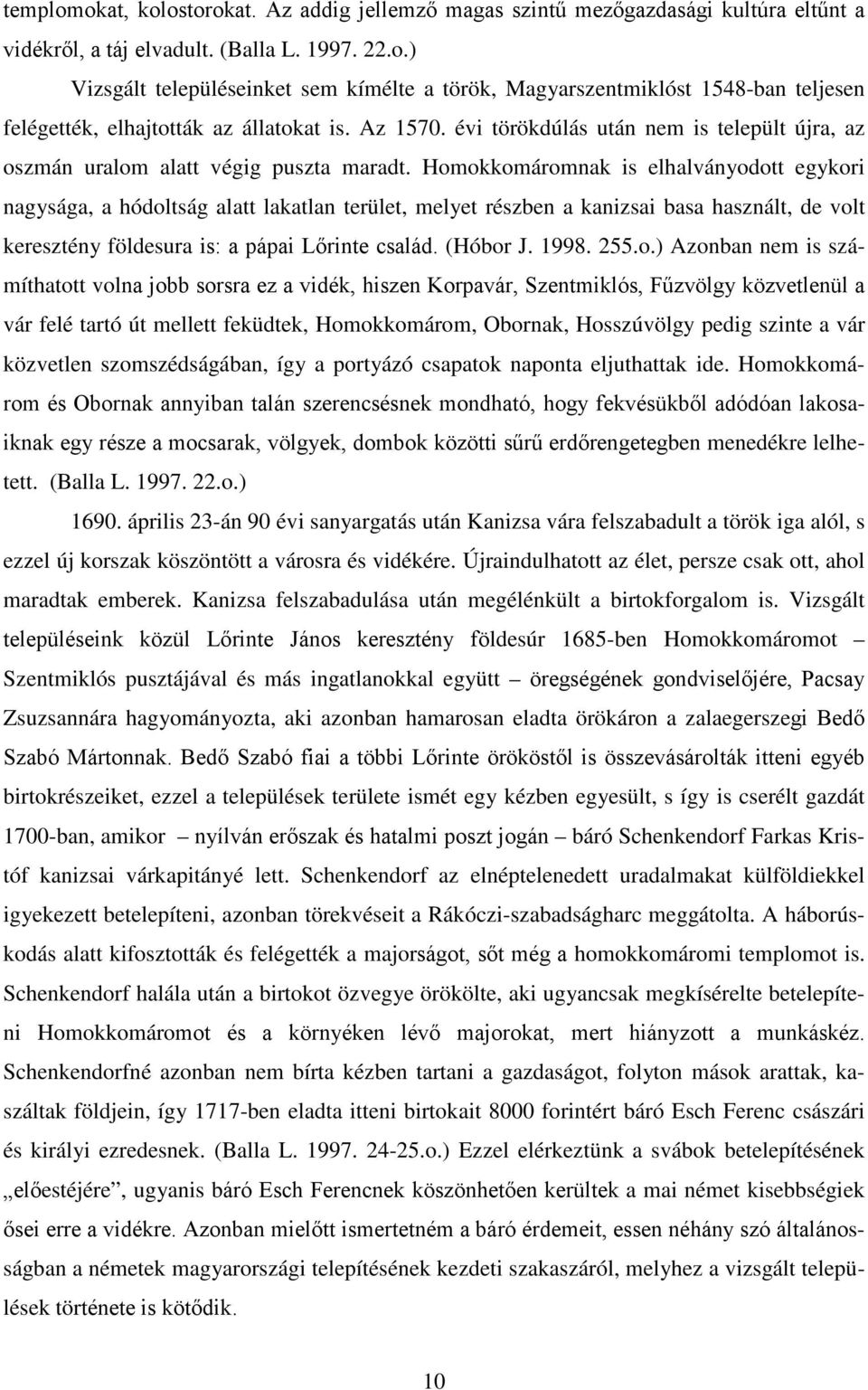 Homokkomáromnak is elhalványodott egykori nagysága, a hódoltság alatt lakatlan terület, melyet részben a kanizsai basa használt, de volt keresztény földesura is: a pápai Lőrinte család. (Hóbor J.