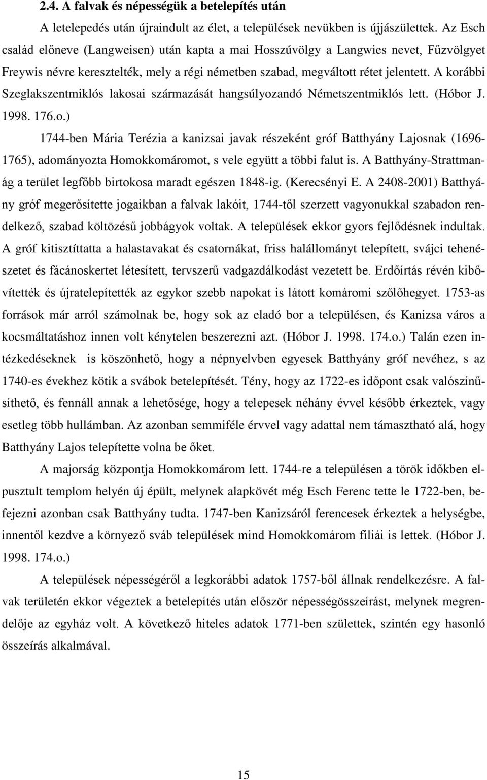 A korábbi Szeglakszentmiklós lakosai származását hangsúlyozandó Németszentmiklós lett. (Hóbor J. 1998. 176.o.) 1744-ben Mária Terézia a kanizsai javak részeként gróf Batthyány Lajosnak (1696-1765), adományozta Homokkomáromot, s vele együtt a többi falut is.