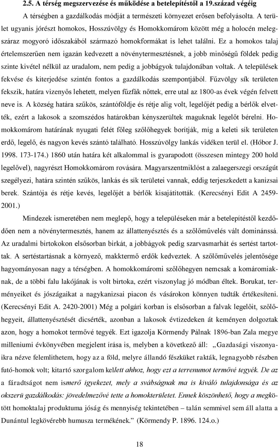 Ez a homokos talaj értelemszerűen nem igazán kedvezett a növénytermesztésnek, a jobb minőségű földek pedig szinte kivétel nélkül az uradalom, nem pedig a jobbágyok tulajdonában voltak.