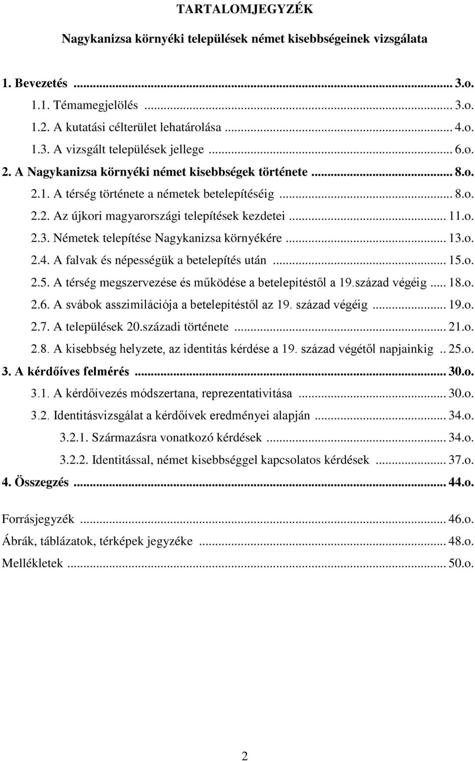 Németek telepítése Nagykanizsa környékére... 13.o. 2.4. A falvak és népességük a betelepítés után... 15.o. 2.5. A térség megszervezése és működése a betelepítéstől a 19.század végéig... 18.o. 2.6.