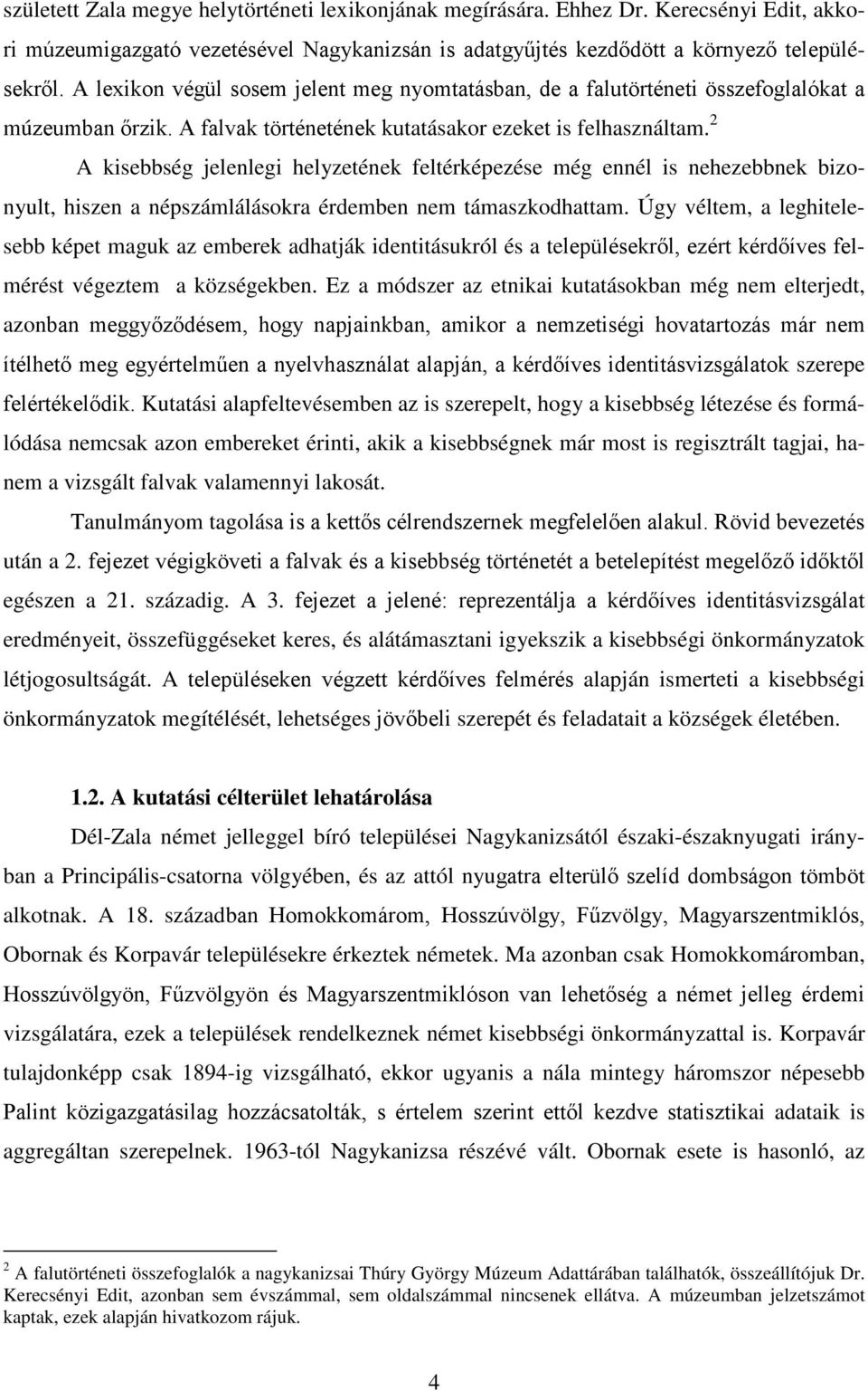 2 A kisebbség jelenlegi helyzetének feltérképezése még ennél is nehezebbnek bizonyult, hiszen a népszámlálásokra érdemben nem támaszkodhattam.