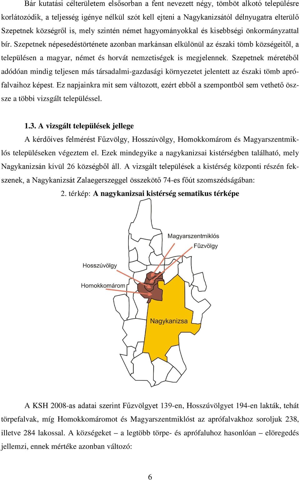 Szepetnek népesedéstörténete azonban markánsan elkülönül az északi tömb községeitől, a településen a magyar, német és horvát nemzetiségek is megjelennek.