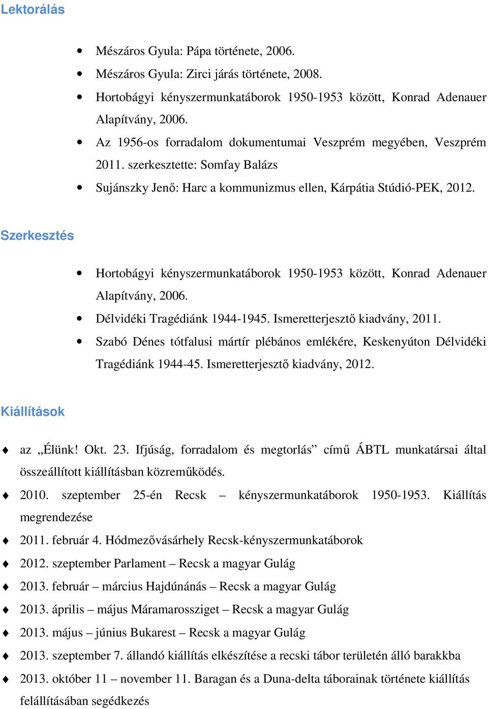 Szerkesztés Hortobágyi kényszermunkatáborok 1950-1953 között, Konrad Adenauer Alapítvány, 2006. Délvidéki Tragédiánk 1944-1945. Ismeretterjesztő kiadvány, 2011.