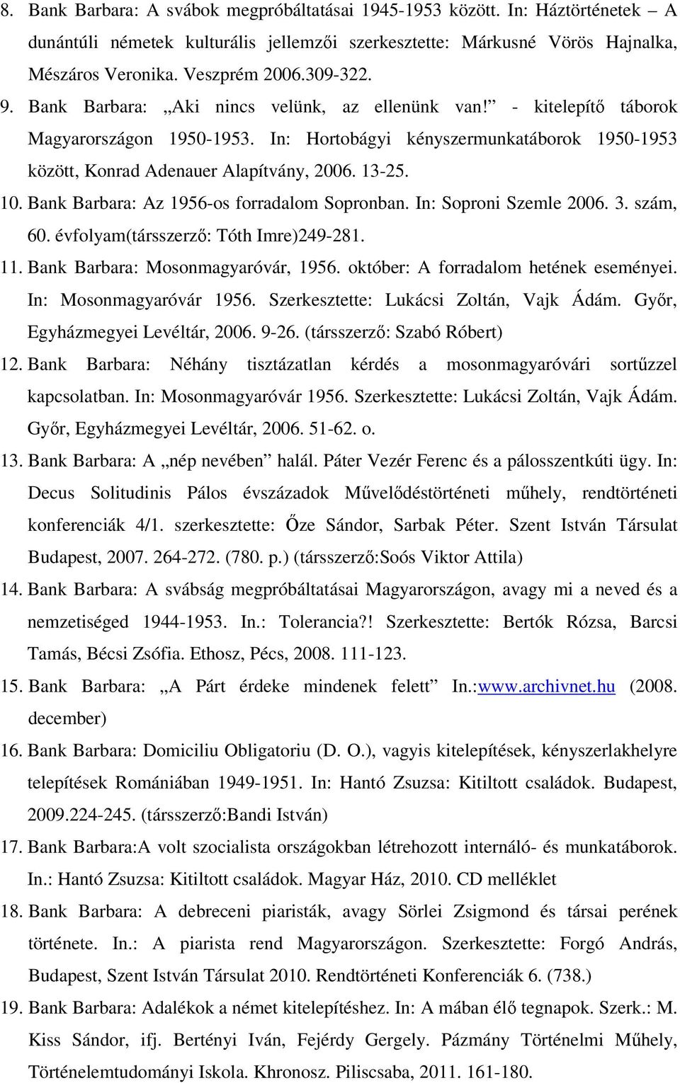 13-25. 10. Bank Barbara: Az 1956-os forradalom Sopronban. In: Soproni Szemle 2006. 3. szám, 60. évfolyam(társszerző: Tóth Imre)249-281. 11. Bank Barbara: Mosonmagyaróvár, 1956.