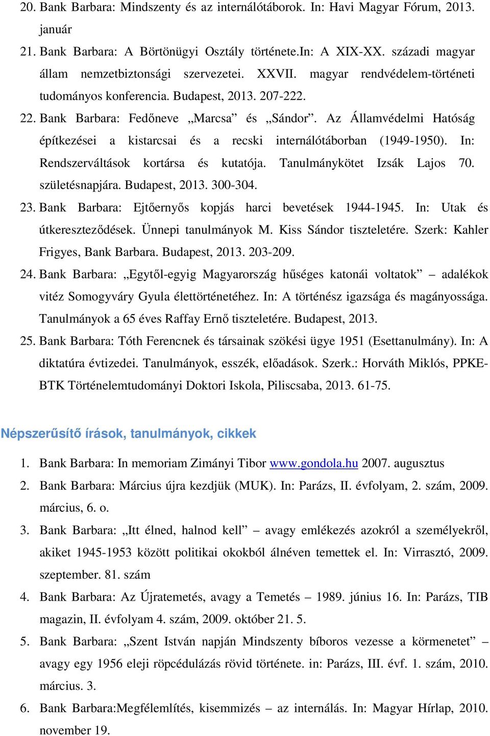 Az Államvédelmi Hatóság építkezései a kistarcsai és a recski internálótáborban (1949-1950). In: Rendszerváltások kortársa és kutatója. Tanulmánykötet Izsák Lajos 70. születésnapjára. Budapest, 2013.