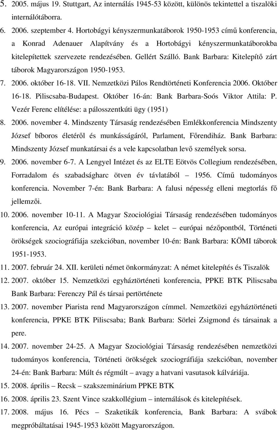 Bank Barbara: Kitelepítő zárt táborok Magyarországon 1950-1953. 7. 2006. október 16-18. VII. Nemzetközi Pálos Rendtörténeti Konferencia 2006. Október 16-18. Piliscsaba-Budapest.