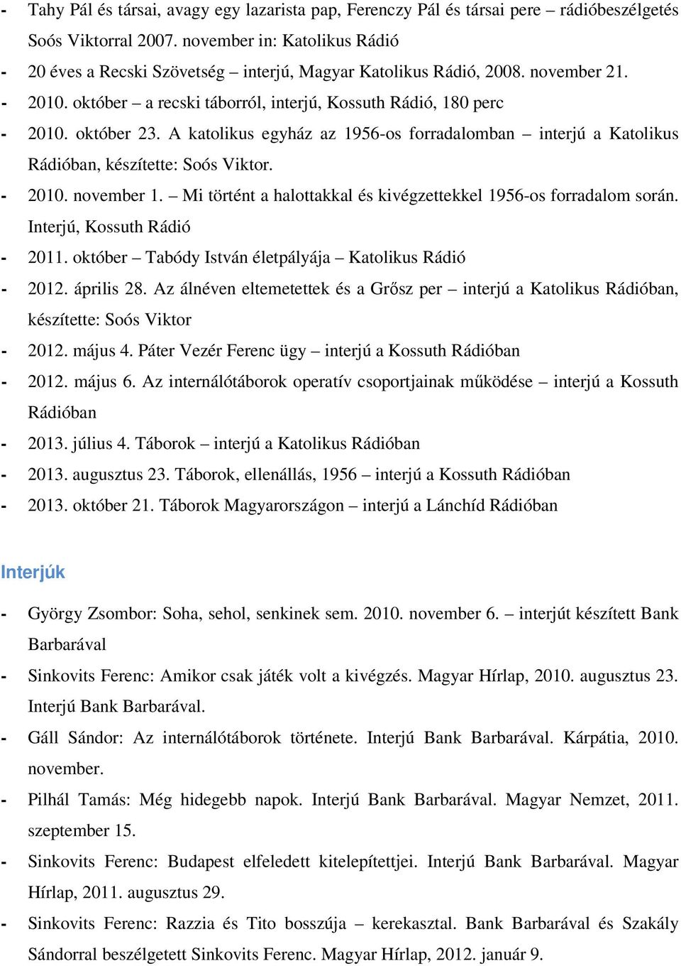 A katolikus egyház az 1956-os forradalomban interjú a Katolikus Rádióban, készítette: Soós Viktor. - 2010. november 1. Mi történt a halottakkal és kivégzettekkel 1956-os forradalom során.