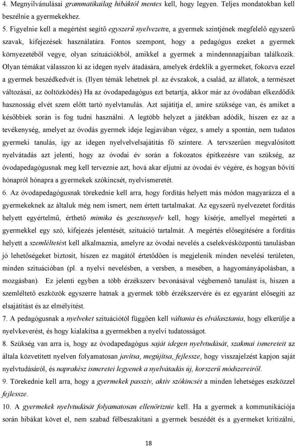 Fontos szempont, hogy a pedagógus ezeket a gyermek környezetéből vegye, olyan szituációkból, amikkel a gyermek a mindennnapjaiban találkozik.