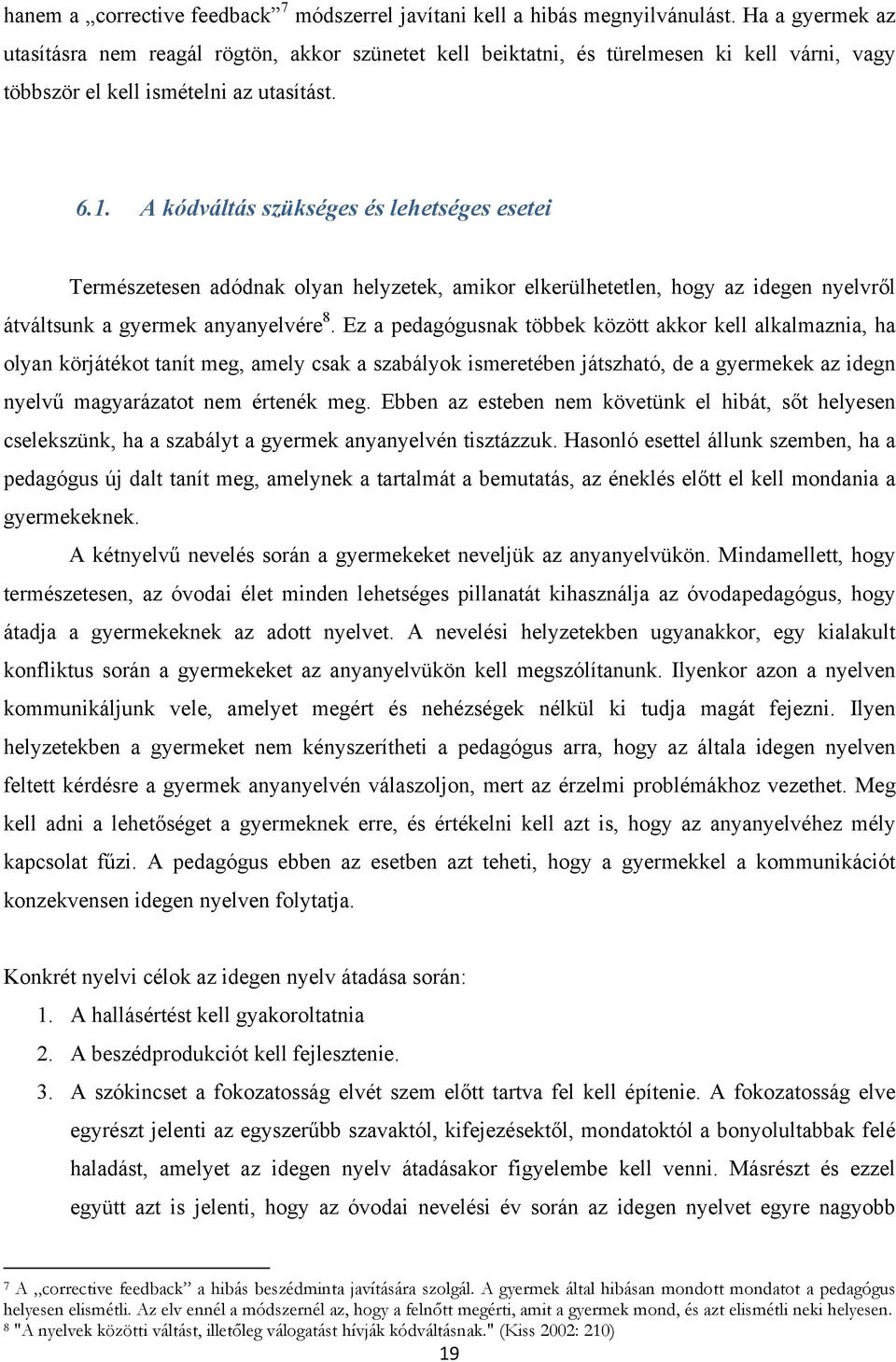 A kódváltás szükséges és lehetséges esetei Természetesen adódnak olyan helyzetek, amikor elkerülhetetlen, hogy az idegen nyelvről átváltsunk a gyermek anyanyelvére 8.