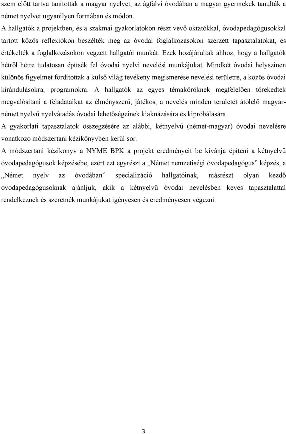 értékelték a foglalkozásokon végzett hallgatói munkát. Ezek hozájárultak ahhoz, hogy a hallgatók hétről hétre tudatosan építsék fel óvodai nyelvi nevelési munkájukat.