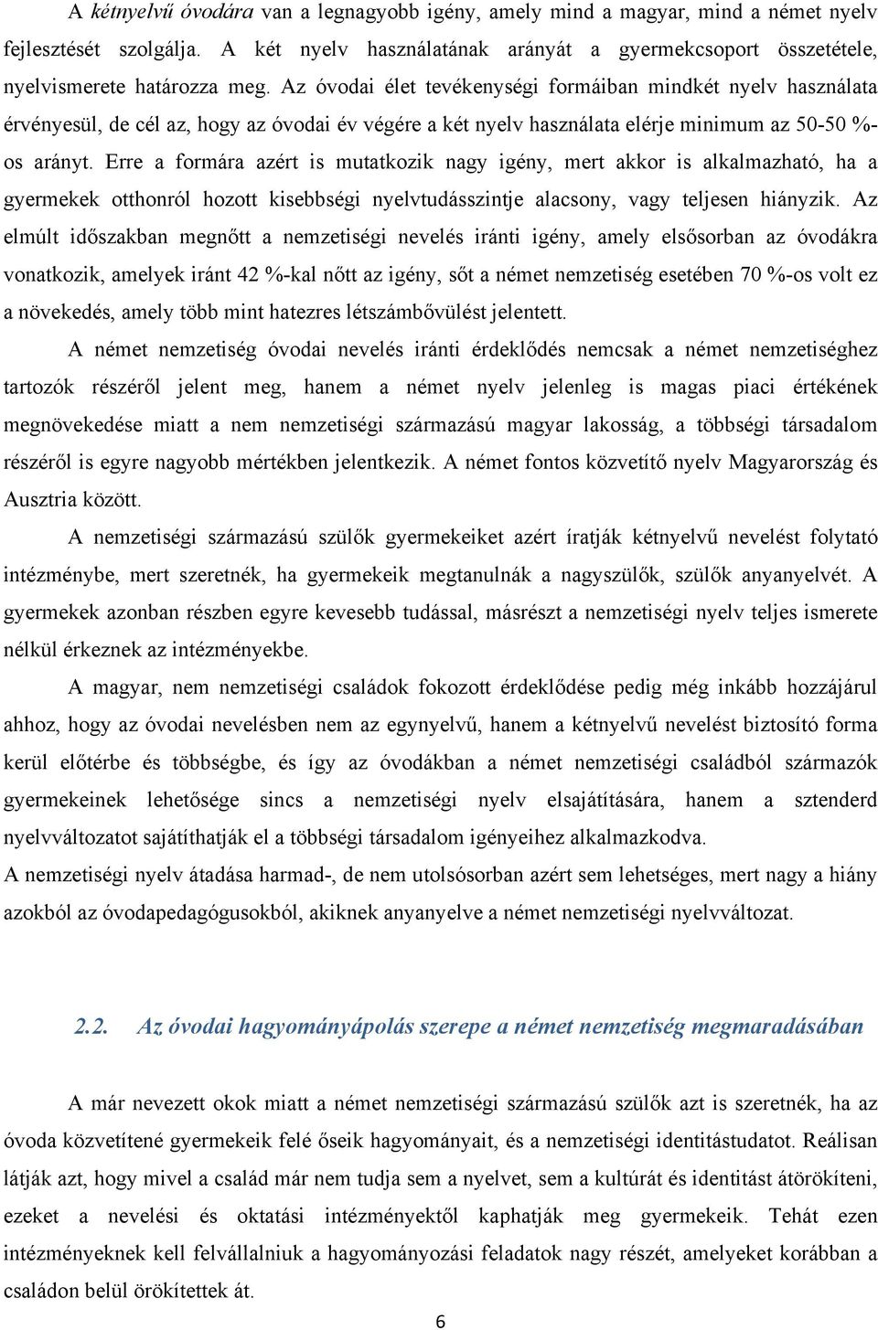 Erre a formára azért is mutatkozik nagy igény, mert akkor is alkalmazható, ha a gyermekek otthonról hozott kisebbségi nyelvtudásszintje alacsony, vagy teljesen hiányzik.