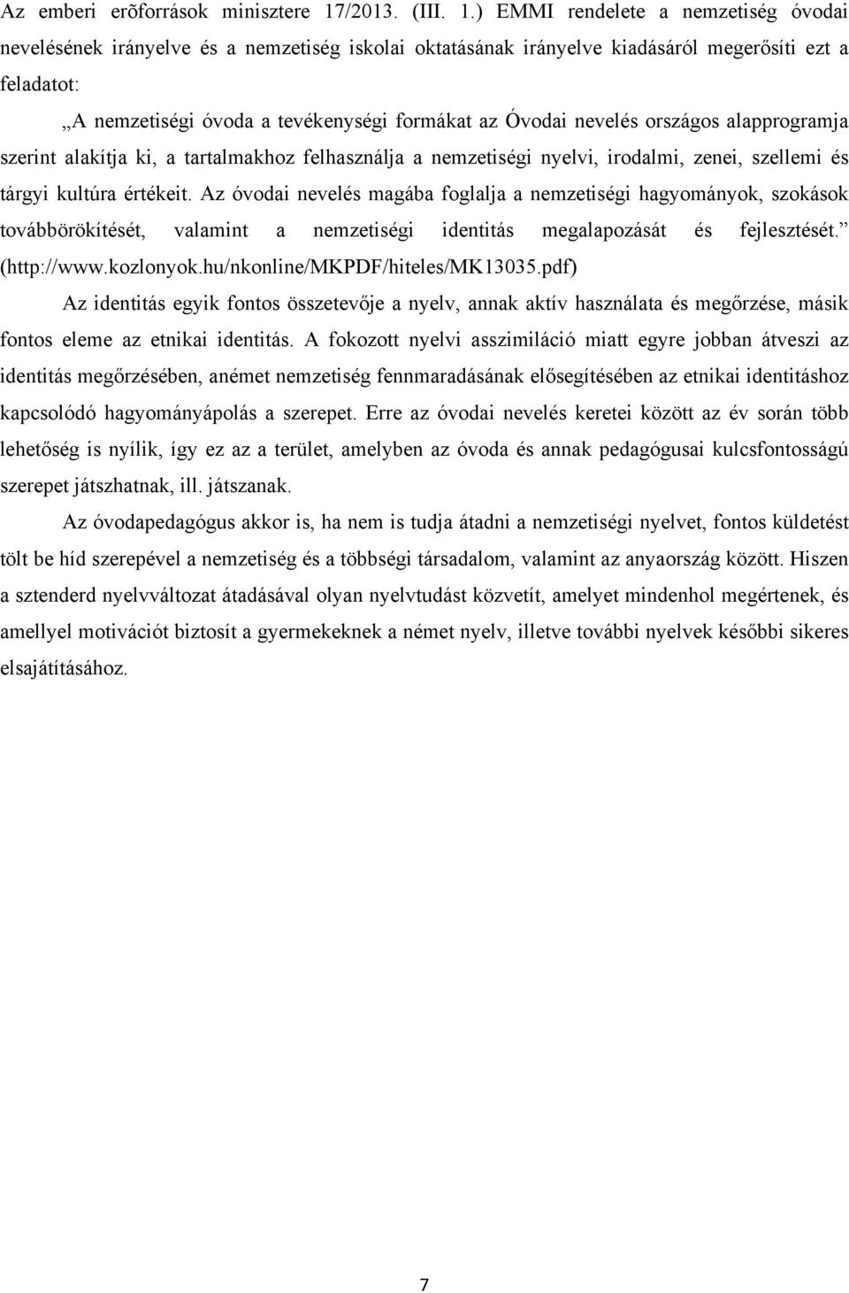 ) EMMI rendelete a nemzetiség óvodai nevelésének irányelve és a nemzetiség iskolai oktatásának irányelve kiadásáról megerősíti ezt a feladatot: A nemzetiségi óvoda a tevékenységi formákat az Óvodai