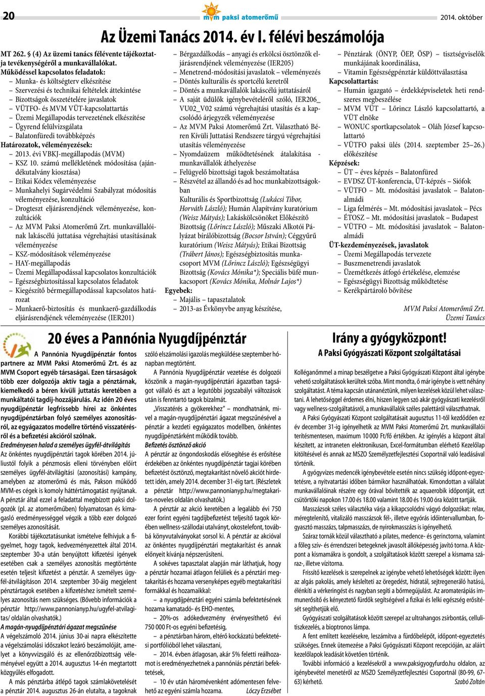 Megállapodás tervezetének elkészítése Ügyrend felülvizsgálata Balatonfüredi továbbképzés Határozatok, véleményezések: 2013. évi VBKJ-megállapodás (MVM) KSZ 10.