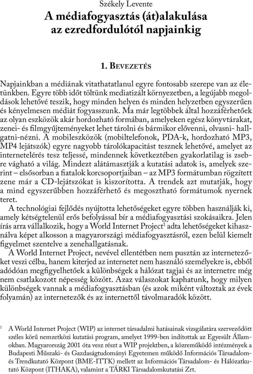 Ma már legtöbbek által hozzáférhe tő ek az olyan eszközök akár hordozható formában, amelyeken egész könyv tára kat, zenei- és filmgyűjteményeket lehet tárolni és bármikor elővenni, olvasni-