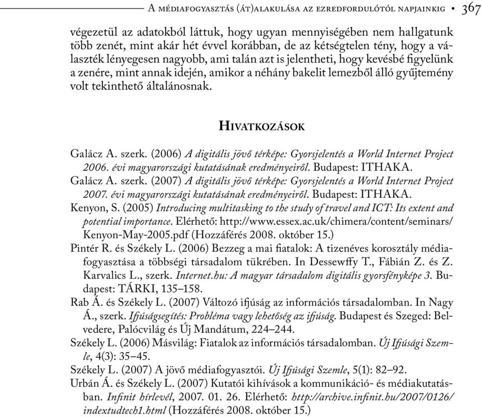 általánosnak. HIVATKOZÁSOK Galácz A. szerk. (2006) A digitális jövő térképe: Gyorsjelentés a World Internet Project 2006. évi magyarországi kutatásának eredményeiről. Budapest: ITHAKA. Galácz A. szerk. (2007) A digitális jövő térképe: Gyorsjelentés a World Internet Project 2007.