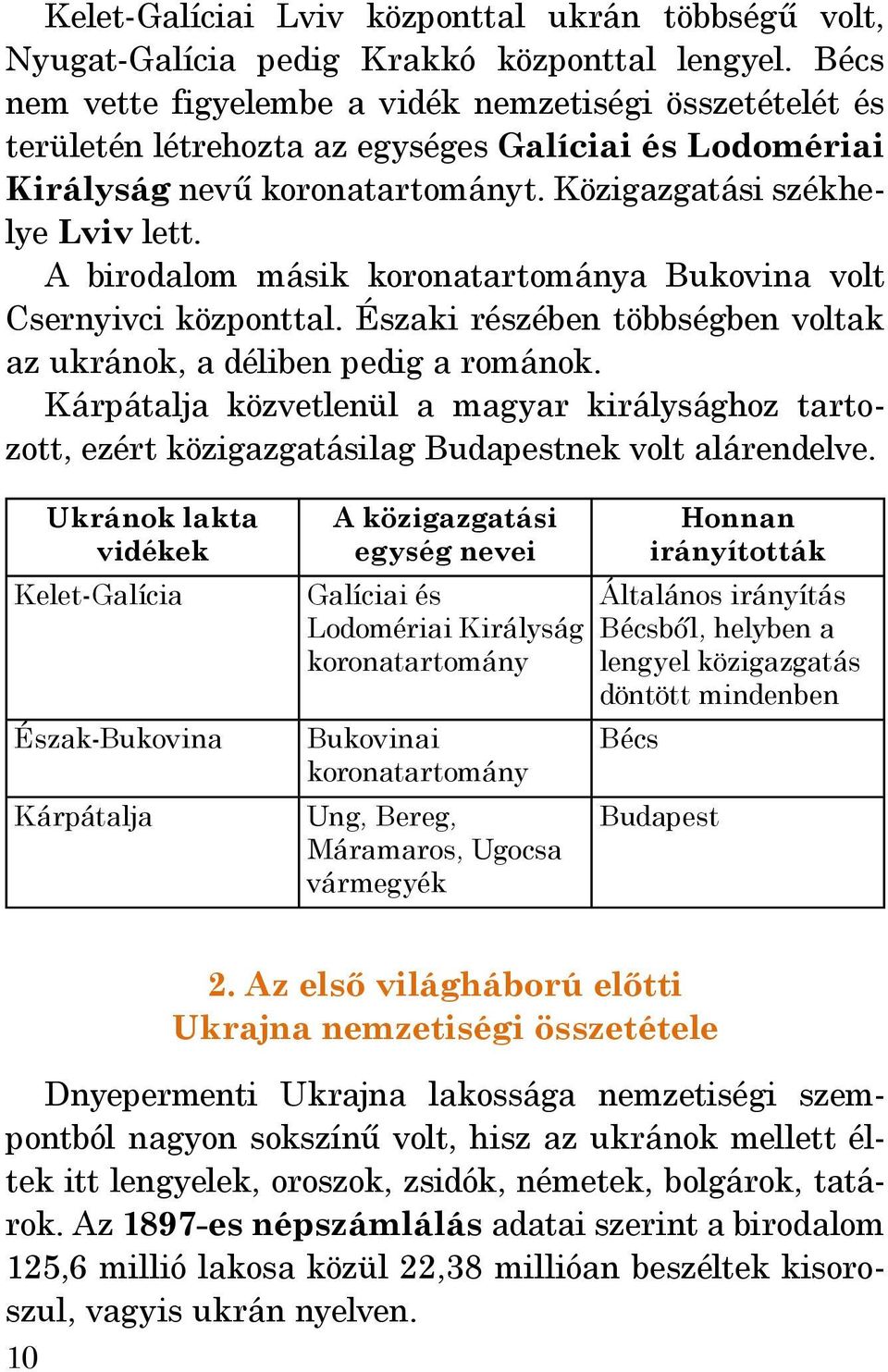 A birodalom másik koronatartománya Bukovina volt Csernyivci központtal. Északi részében többségben voltak az ukránok, a déliben pedig a románok.