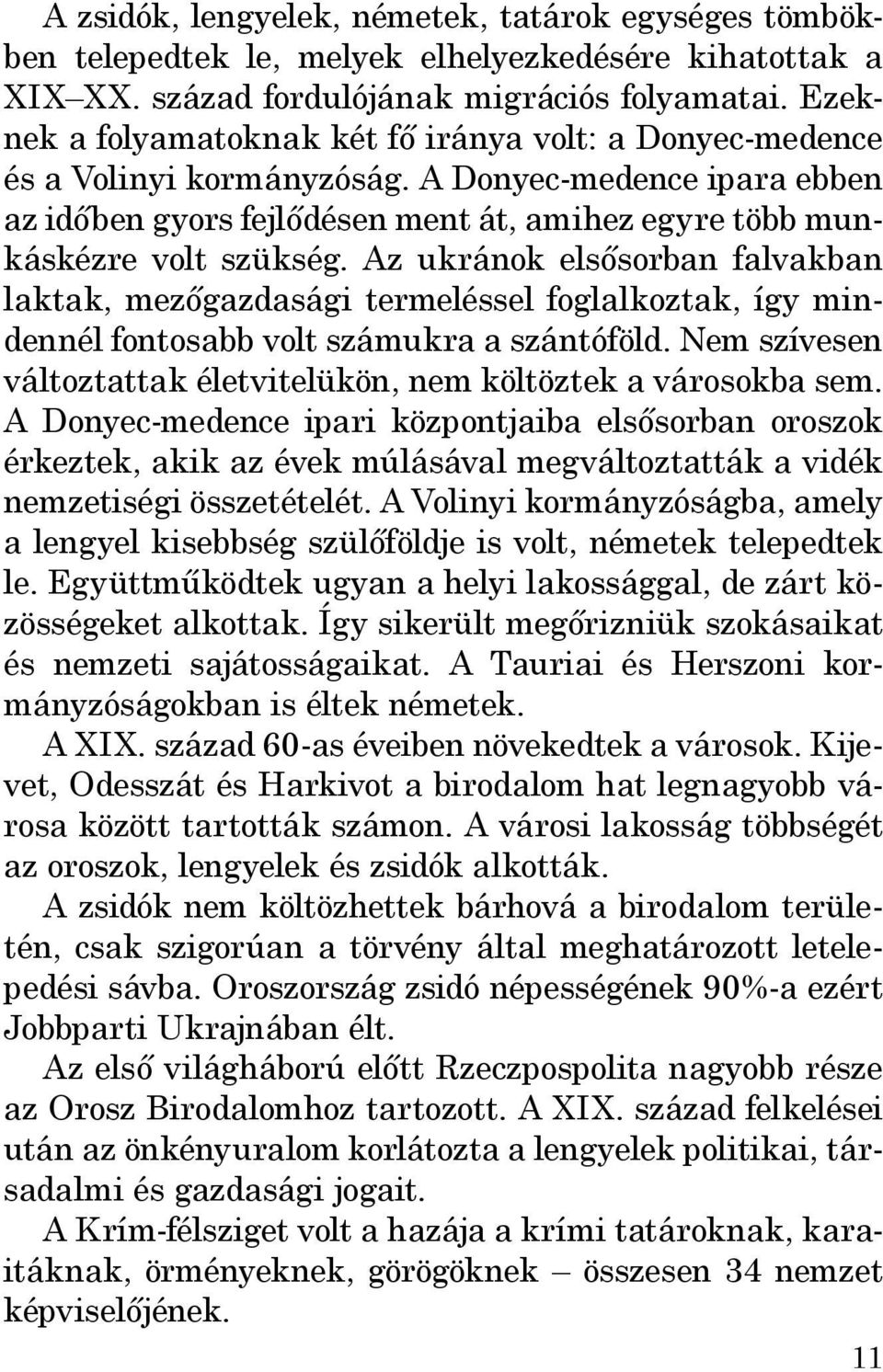 Az ukránok elsősorban falvakban laktak, mezőgazdasági termeléssel foglalkoztak, így mindennél fontosabb volt számukra a szántóföld.