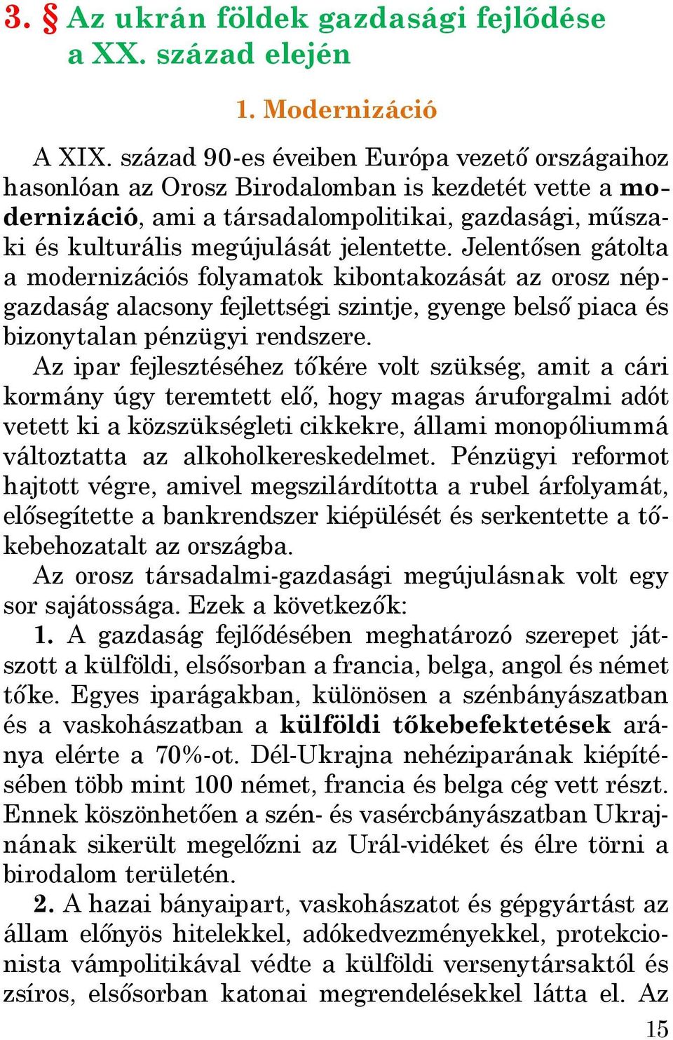 Jelentősen gátolta a modernizációs folyamatok kibontakozását az orosz népgazdaság alacsony fejlettségi szintje, gyenge belső piaca és bizonytalan pénzügyi rendszere.