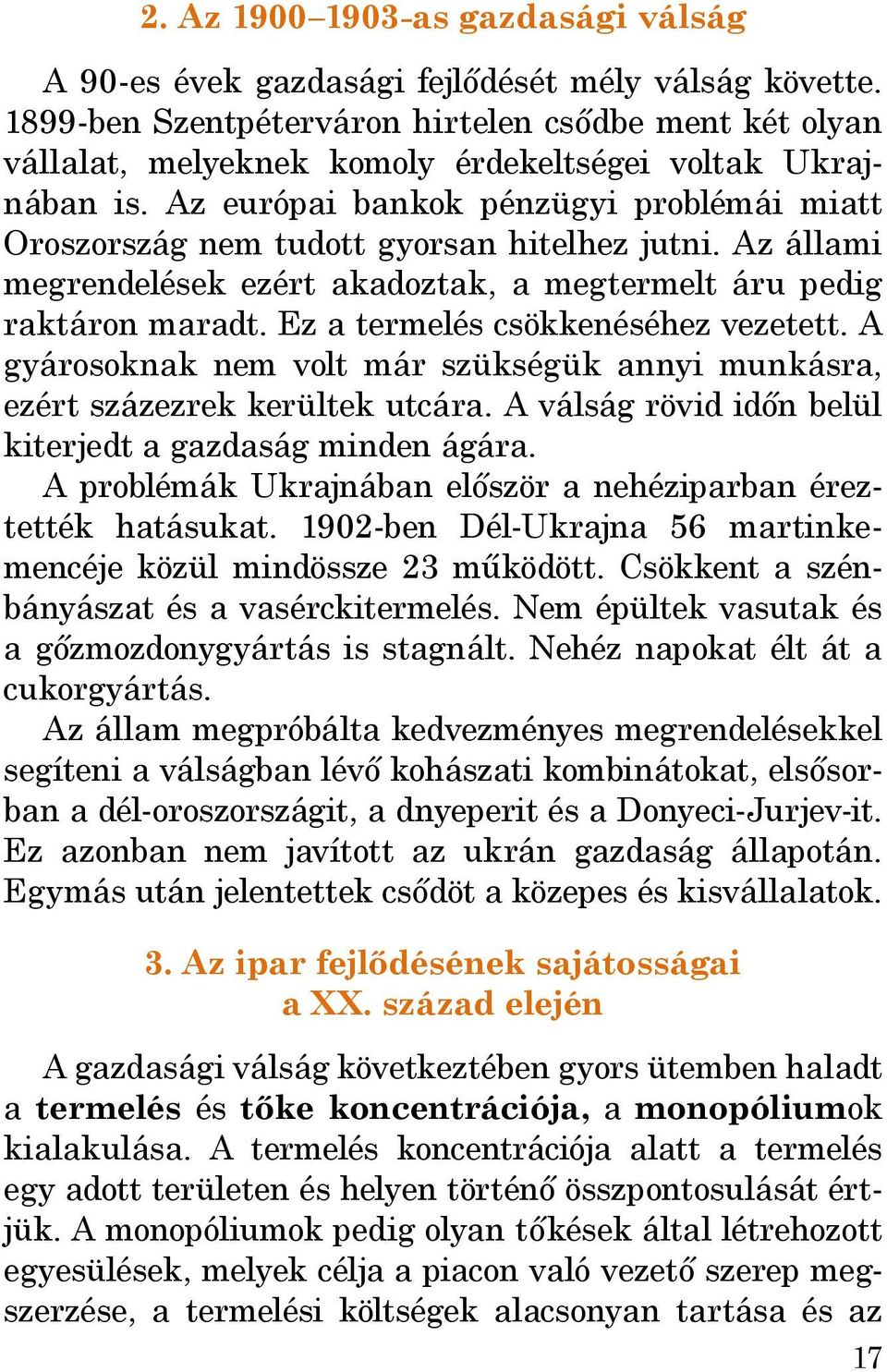 Az európai bankok pénzügyi problémái miatt Oroszország nem tudott gyorsan hitelhez jutni. Az állami megrendelések ezért akadoztak, a megtermelt áru pedig raktáron maradt.