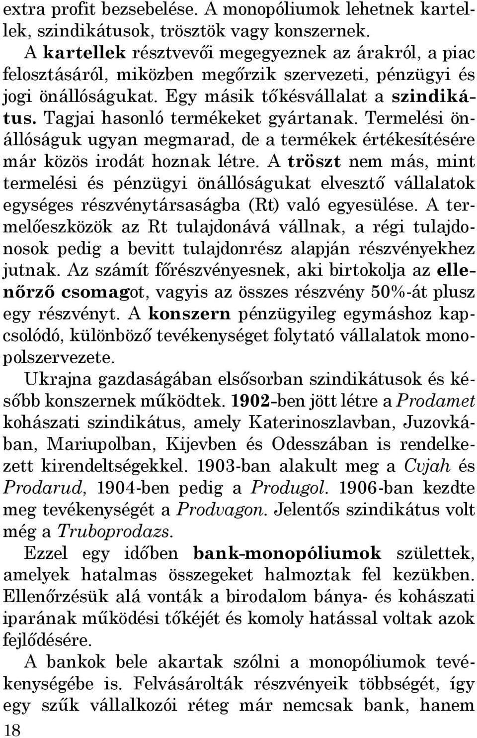 Tagjai hasonló termékeket gyártanak. Termelési önállóságuk ugyan megmarad, de a termékek értékesítésére már közös irodát hoznak létre.