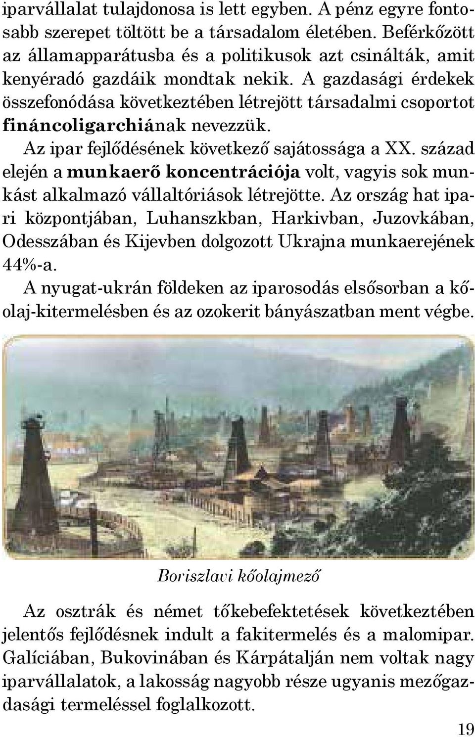 A gazdasági érdekek összefonódása következtében létrejött társadalmi csoportot fináncoligarchiának nevezzük. Az ipar fejlődésének következő sajátossága a XX.