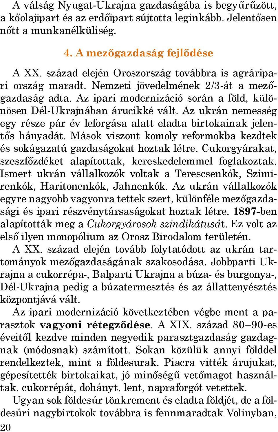 Az ukrán nemesség egy része pár év leforgása alatt eladta birtokainak jelentős hányadát. Mások viszont komoly reformokba kezdtek és sokágazatú gazdaságokat hoztak létre.