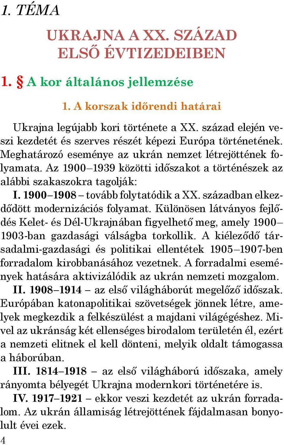 Az 1900 1939 közötti időszakot a történészek az alábbi szakaszokra tagolják: I. 1900 1908 tovább folytatódik a XX. században elkezdődött modernizációs folyamat.