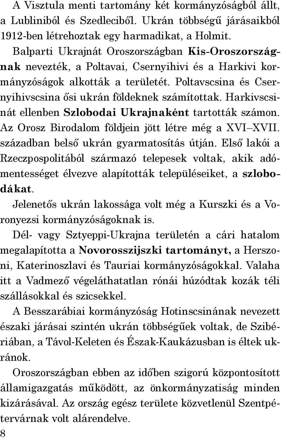 Poltavscsina és Csernyihivscsina ősi ukrán földeknek számítottak. Harkivscsinát ellenben Szlobodai Ukrajnaként tartották számon. Az Orosz Birodalom földjein jött létre még a XVI XVII.