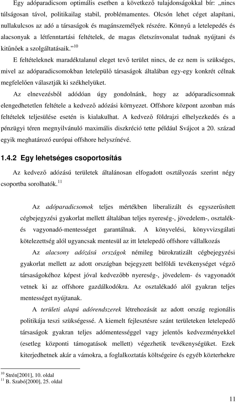 Könnyű a letelepedés és alacsonyak a létfenntartási feltételek, de magas életszínvonalat tudnak nyújtani és kitűnőek a szolgáltatásaik.