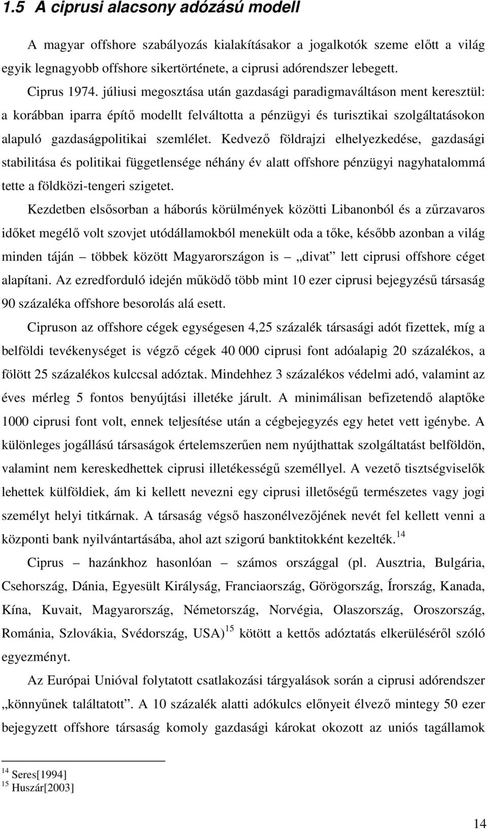 júliusi megosztása után gazdasági paradigmaváltáson ment keresztül: a korábban iparra építő modellt felváltotta a pénzügyi és turisztikai szolgáltatásokon alapuló gazdaságpolitikai szemlélet.