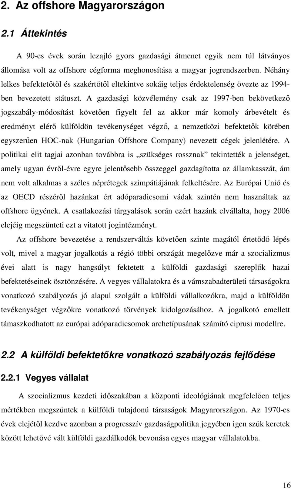 A gazdasági közvélemény csak az 1997-ben bekövetkező jogszabály-módosítást követően figyelt fel az akkor már komoly árbevételt és eredményt elérő külföldön tevékenységet végző, a nemzetközi