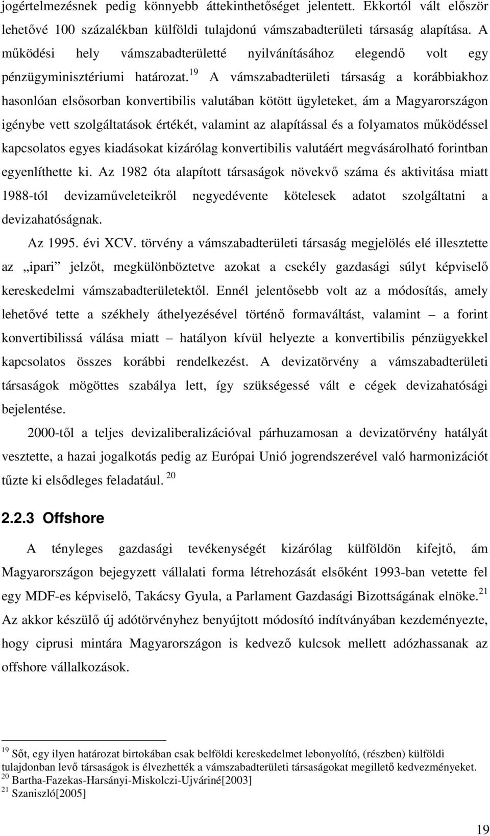 19 A vámszabadterületi társaság a korábbiakhoz hasonlóan elsősorban konvertibilis valutában kötött ügyleteket, ám a Magyarországon igénybe vett szolgáltatások értékét, valamint az alapítással és a