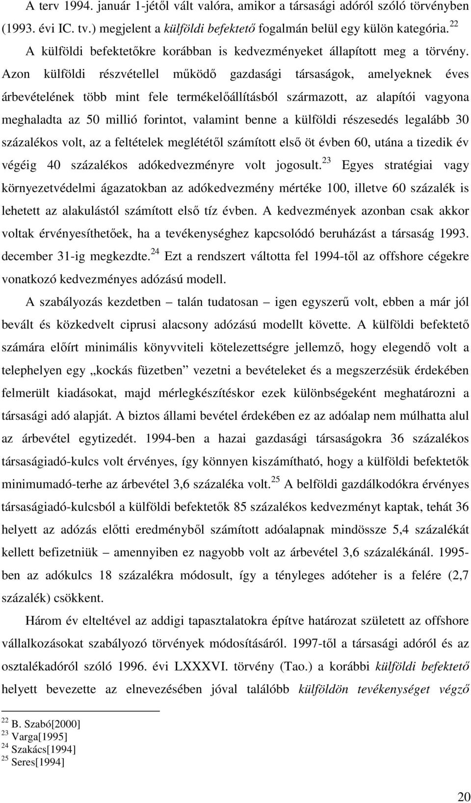 Azon külföldi részvétellel működő gazdasági társaságok, amelyeknek éves árbevételének több mint fele termékelőállításból származott, az alapítói vagyona meghaladta az 50 millió forintot, valamint