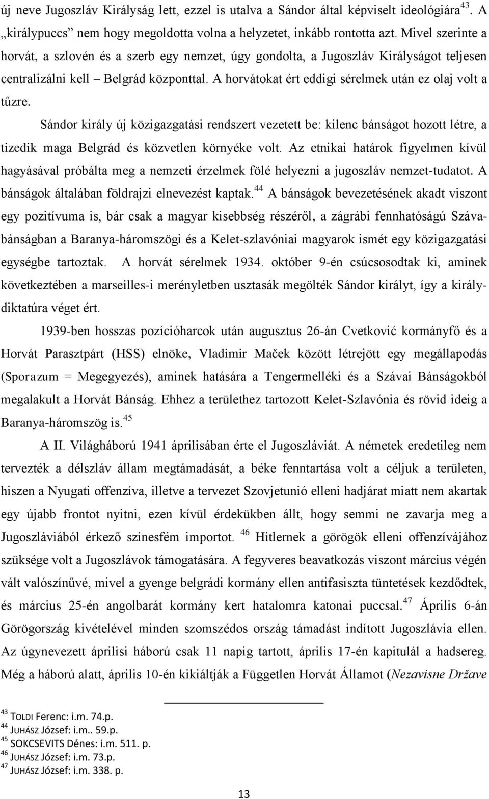 A horvátokat ért eddigi sérelmek után ez olaj volt a tűzre. Sándor király új közigazgatási rendszert vezetett be: kilenc bánságot hozott létre, a tizedik maga Belgrád és közvetlen környéke volt.