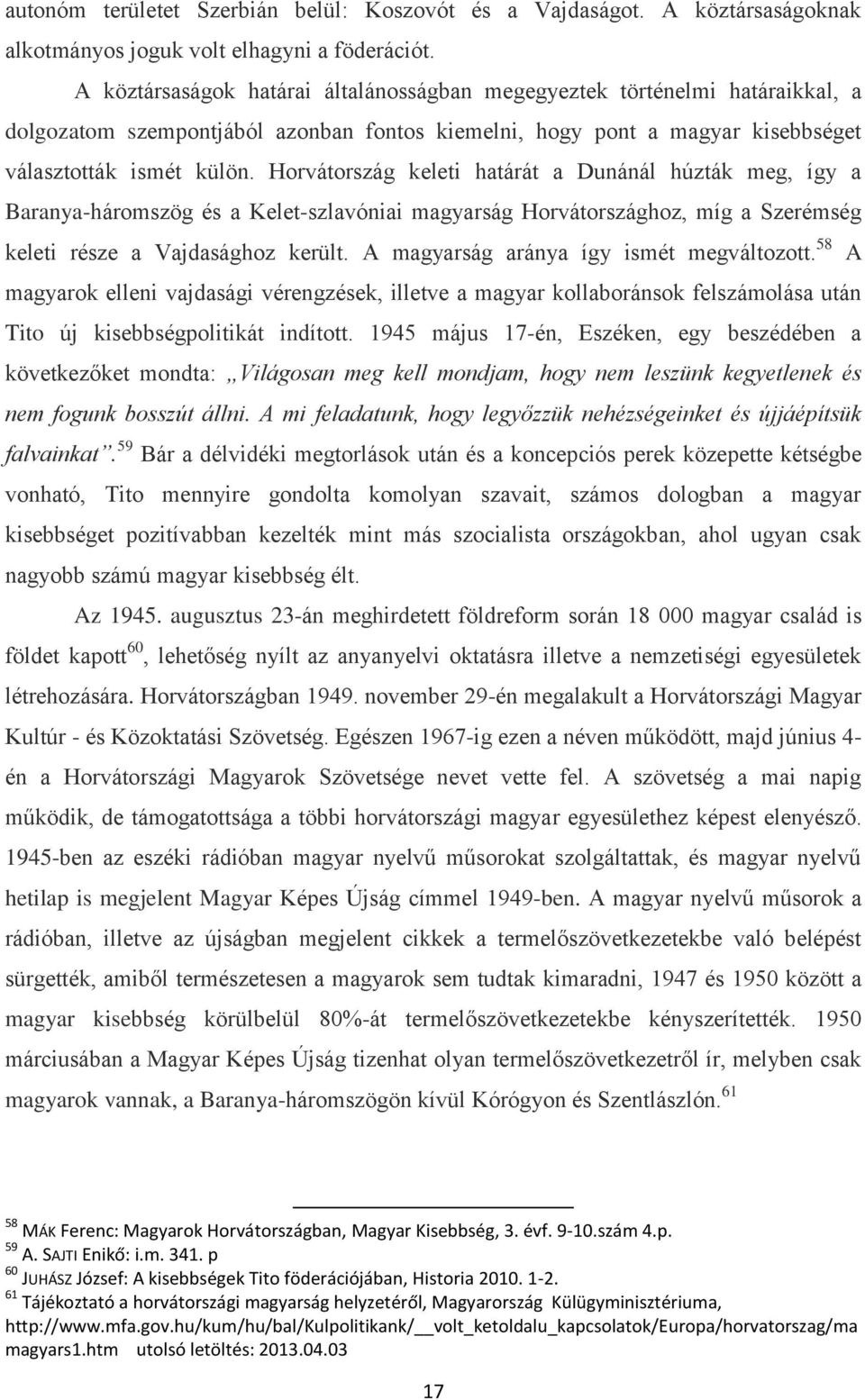 Horvátország keleti határát a Dunánál húzták meg, így a Baranya-háromszög és a Kelet-szlavóniai magyarság Horvátországhoz, míg a Szerémség keleti része a Vajdasághoz került.