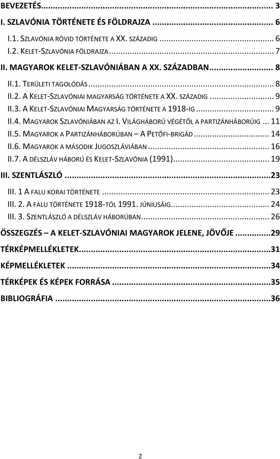 VILÁGHÁBORÚ VÉGÉTŐL A PARTIZÁNHÁBORÚIG... 11 II.5. MAGYAROK A PARTIZÁNHÁBORÚBAN A PETŐFI-BRIGÁD... 14 II.6. MAGYAROK A MÁSODIK JUGOSZLÁVIÁBAN... 16 II.7. A DÉLSZLÁV HÁBORÚ ÉS KELET-SZLAVÓNIA (1991).