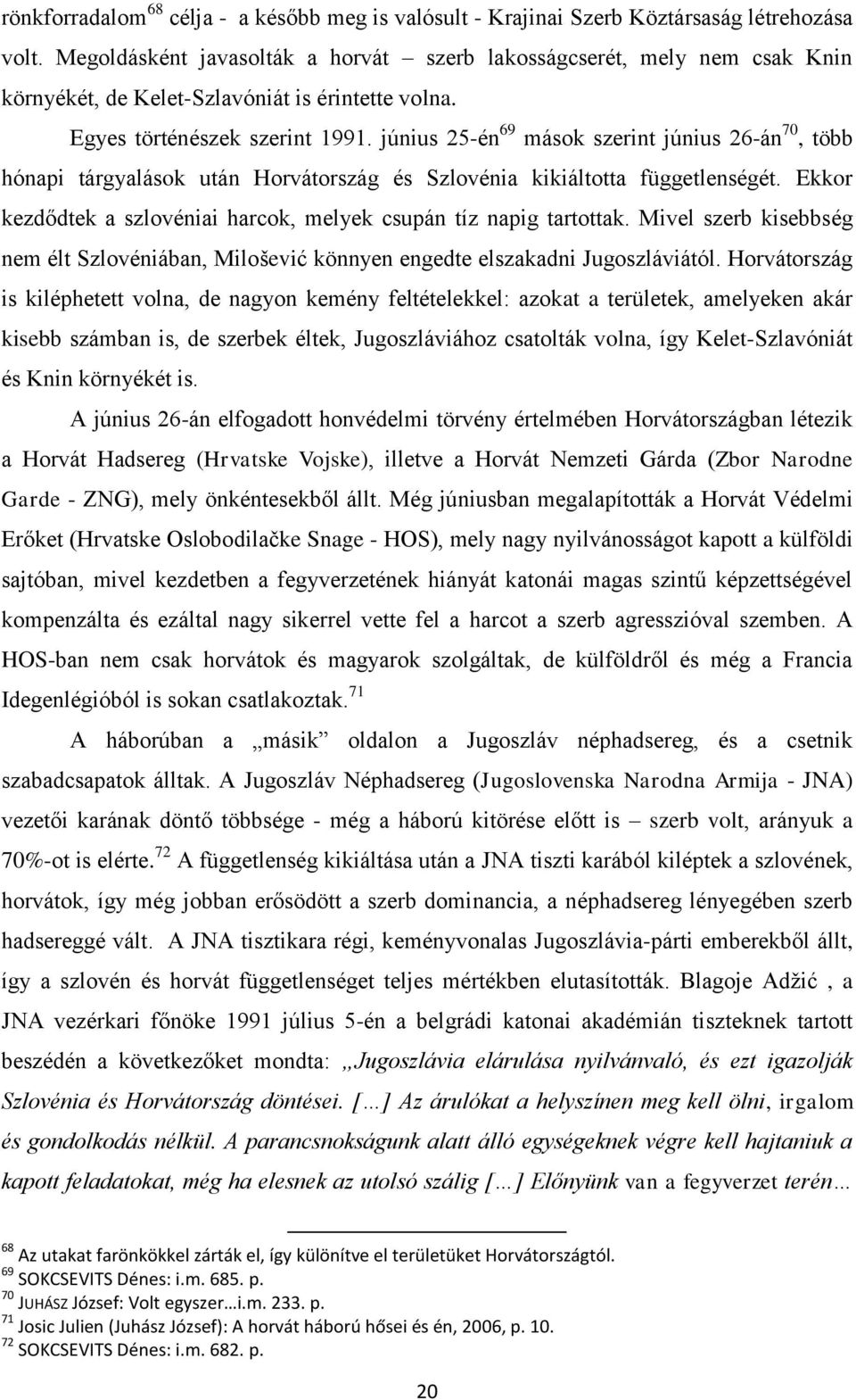 június 25-én 69 mások szerint június 26-án 70, több hónapi tárgyalások után Horvátország és Szlovénia kikiáltotta függetlenségét.