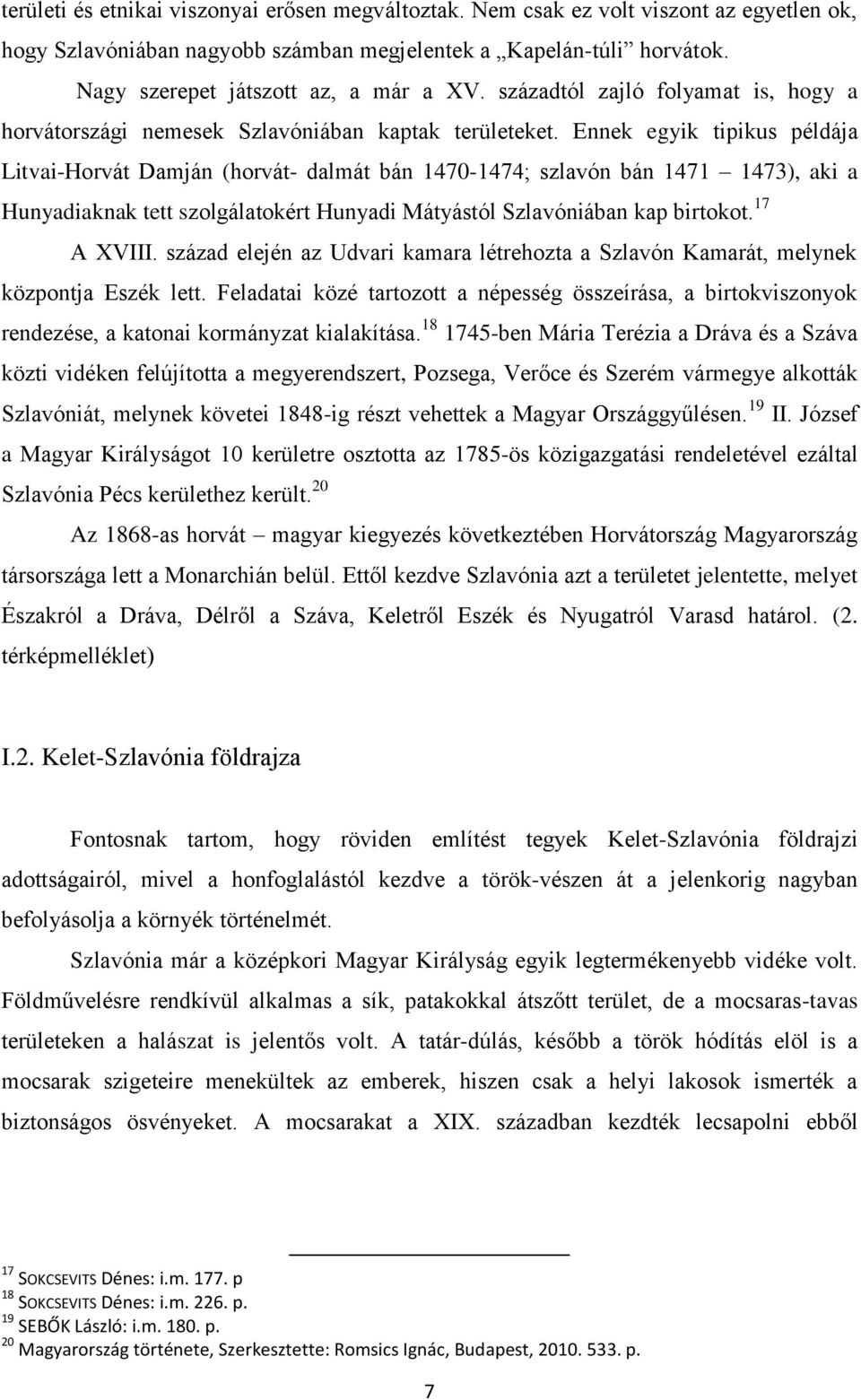 Ennek egyik tipikus példája Litvai-Horvát Damján (horvát- dalmát bán 1470-1474; szlavón bán 1471 1473), aki a Hunyadiaknak tett szolgálatokért Hunyadi Mátyástól Szlavóniában kap birtokot. 17 A XVIII.